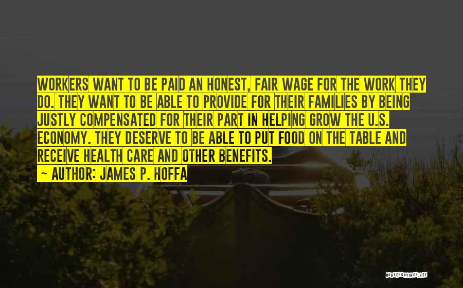 James P. Hoffa Quotes: Workers Want To Be Paid An Honest, Fair Wage For The Work They Do. They Want To Be Able To