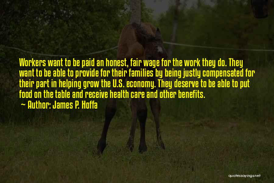 James P. Hoffa Quotes: Workers Want To Be Paid An Honest, Fair Wage For The Work They Do. They Want To Be Able To