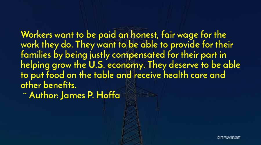 James P. Hoffa Quotes: Workers Want To Be Paid An Honest, Fair Wage For The Work They Do. They Want To Be Able To