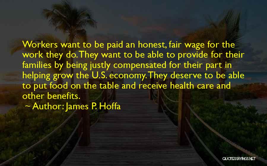 James P. Hoffa Quotes: Workers Want To Be Paid An Honest, Fair Wage For The Work They Do. They Want To Be Able To