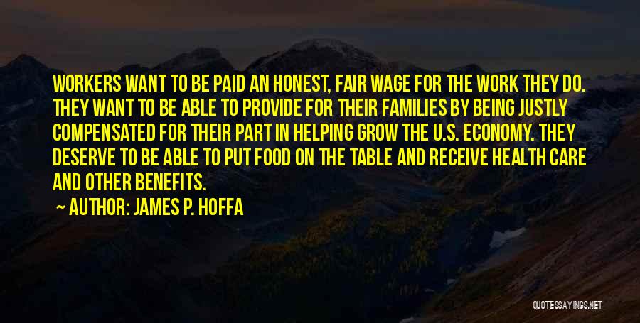 James P. Hoffa Quotes: Workers Want To Be Paid An Honest, Fair Wage For The Work They Do. They Want To Be Able To