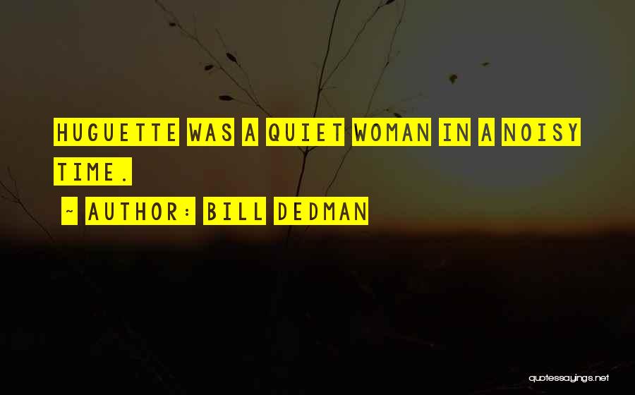 Bill Dedman Quotes: Huguette Was A Quiet Woman In A Noisy Time.