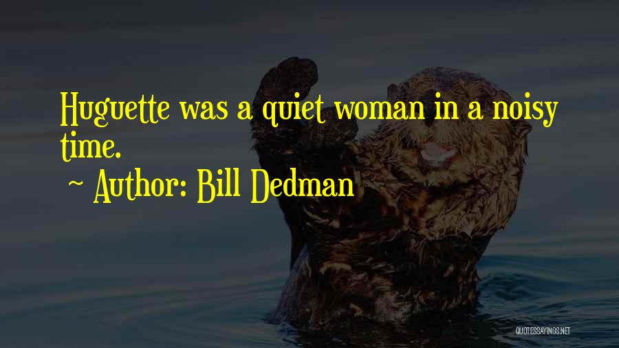 Bill Dedman Quotes: Huguette Was A Quiet Woman In A Noisy Time.