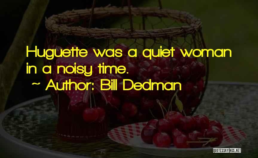 Bill Dedman Quotes: Huguette Was A Quiet Woman In A Noisy Time.
