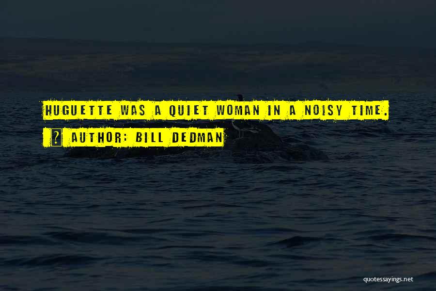 Bill Dedman Quotes: Huguette Was A Quiet Woman In A Noisy Time.