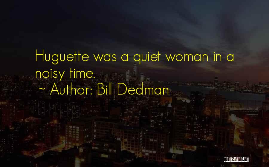 Bill Dedman Quotes: Huguette Was A Quiet Woman In A Noisy Time.