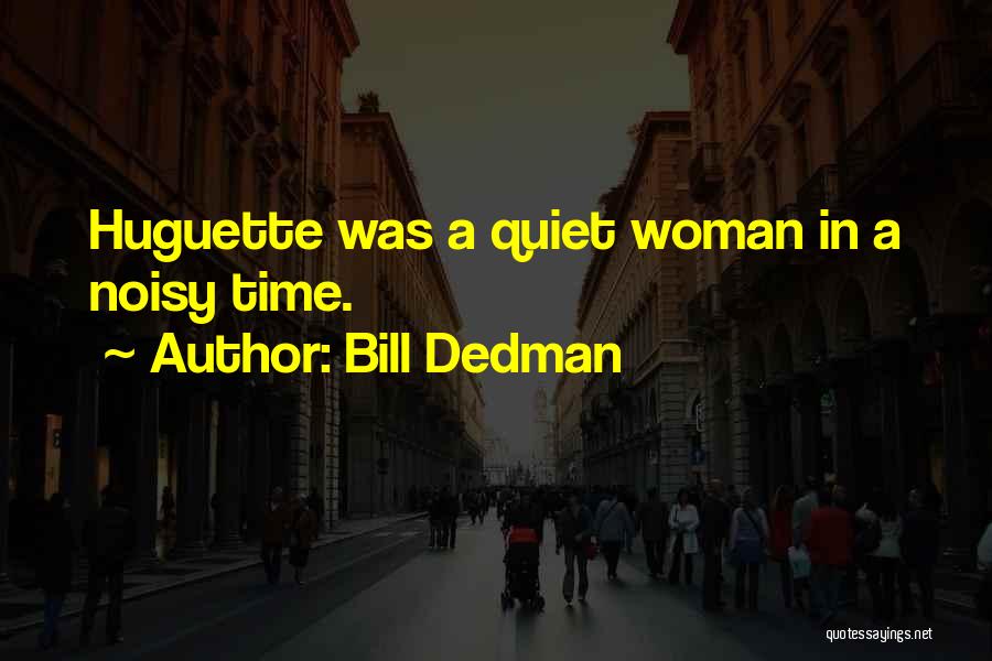 Bill Dedman Quotes: Huguette Was A Quiet Woman In A Noisy Time.
