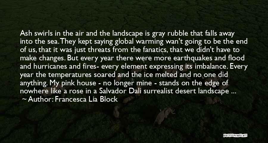 Francesca Lia Block Quotes: Ash Swirls In The Air And The Landscape Is Gray Rubble That Falls Away Into The Sea. They Kept Saying