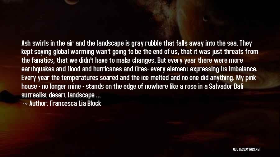 Francesca Lia Block Quotes: Ash Swirls In The Air And The Landscape Is Gray Rubble That Falls Away Into The Sea. They Kept Saying