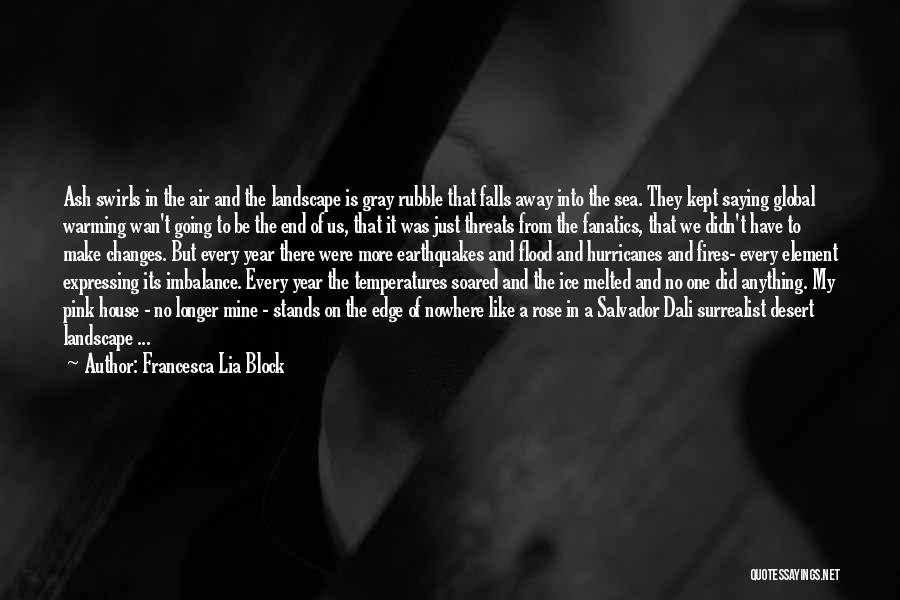 Francesca Lia Block Quotes: Ash Swirls In The Air And The Landscape Is Gray Rubble That Falls Away Into The Sea. They Kept Saying