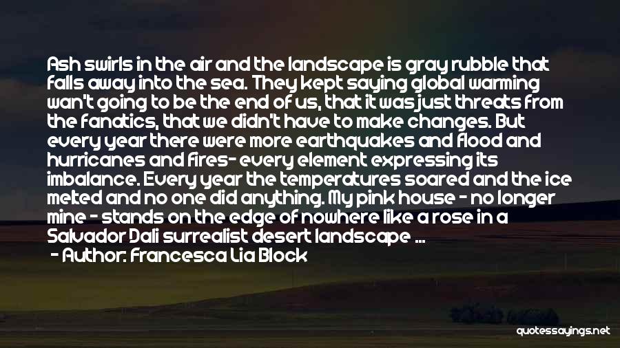 Francesca Lia Block Quotes: Ash Swirls In The Air And The Landscape Is Gray Rubble That Falls Away Into The Sea. They Kept Saying