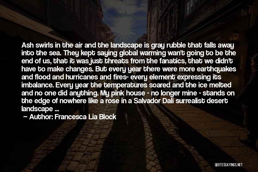 Francesca Lia Block Quotes: Ash Swirls In The Air And The Landscape Is Gray Rubble That Falls Away Into The Sea. They Kept Saying