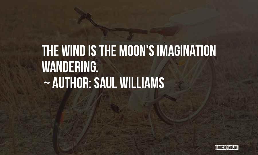 Saul Williams Quotes: The Wind Is The Moon's Imagination Wandering.