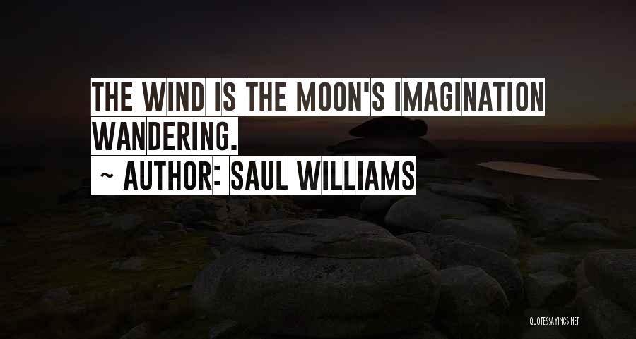 Saul Williams Quotes: The Wind Is The Moon's Imagination Wandering.