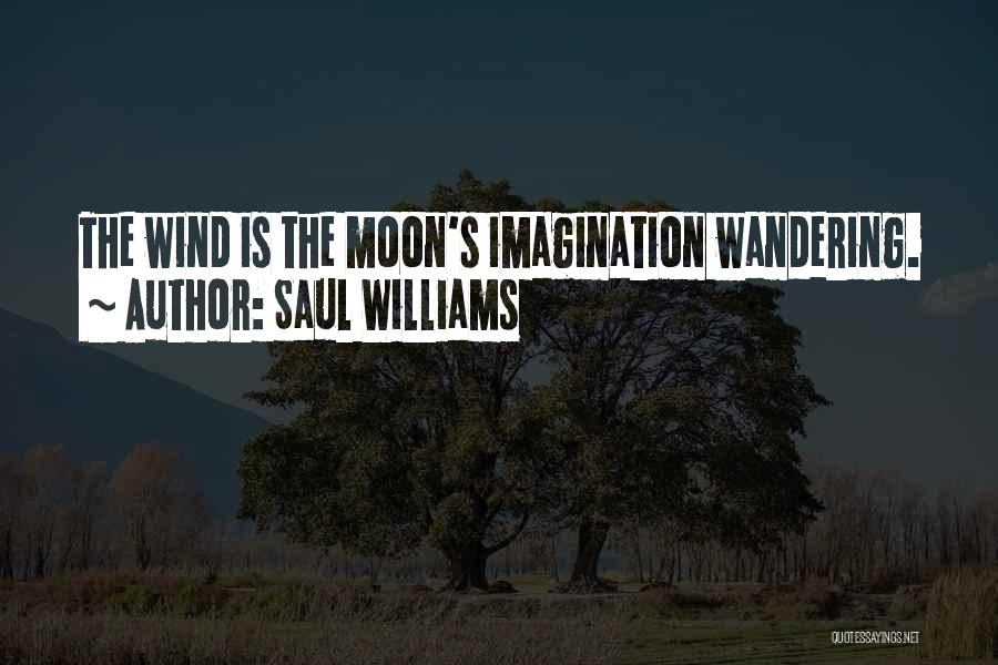 Saul Williams Quotes: The Wind Is The Moon's Imagination Wandering.