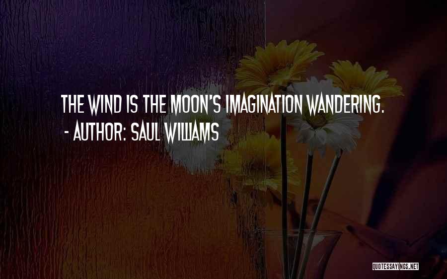 Saul Williams Quotes: The Wind Is The Moon's Imagination Wandering.