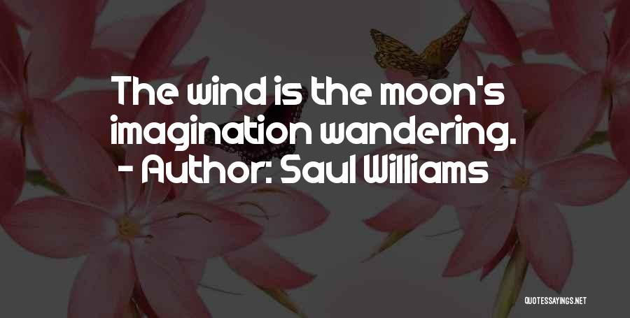 Saul Williams Quotes: The Wind Is The Moon's Imagination Wandering.