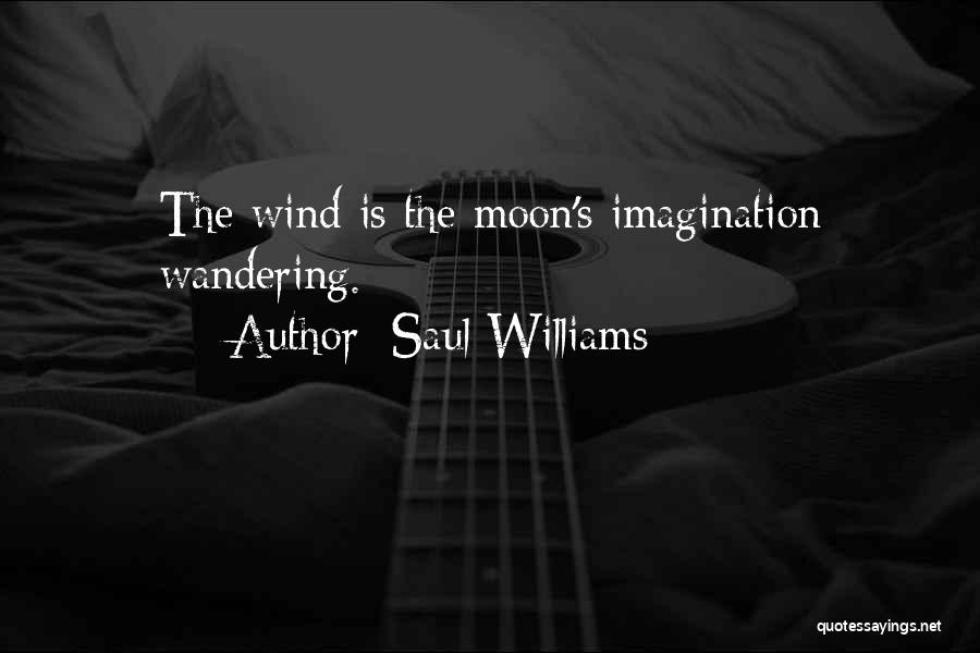 Saul Williams Quotes: The Wind Is The Moon's Imagination Wandering.