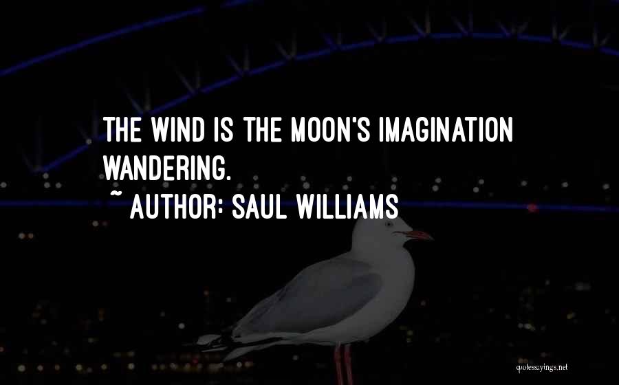 Saul Williams Quotes: The Wind Is The Moon's Imagination Wandering.