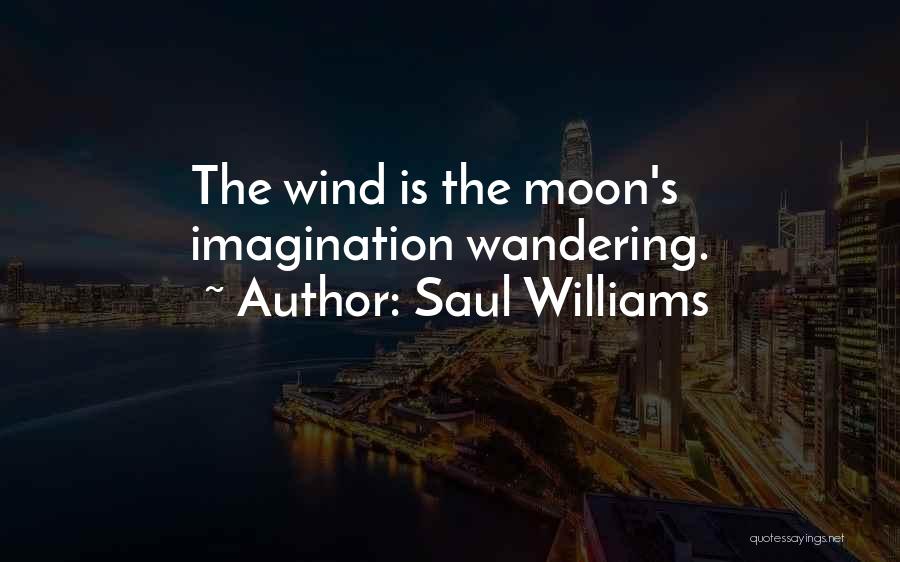 Saul Williams Quotes: The Wind Is The Moon's Imagination Wandering.