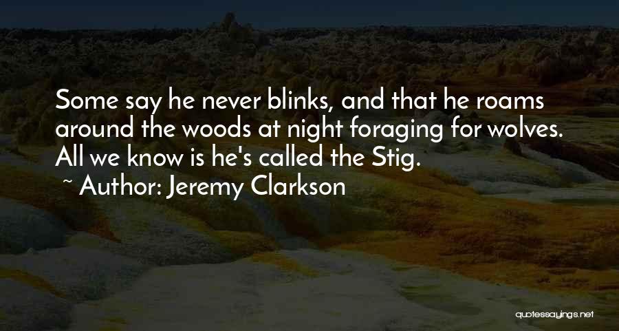 Jeremy Clarkson Quotes: Some Say He Never Blinks, And That He Roams Around The Woods At Night Foraging For Wolves. All We Know