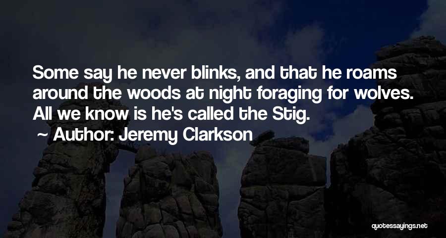 Jeremy Clarkson Quotes: Some Say He Never Blinks, And That He Roams Around The Woods At Night Foraging For Wolves. All We Know