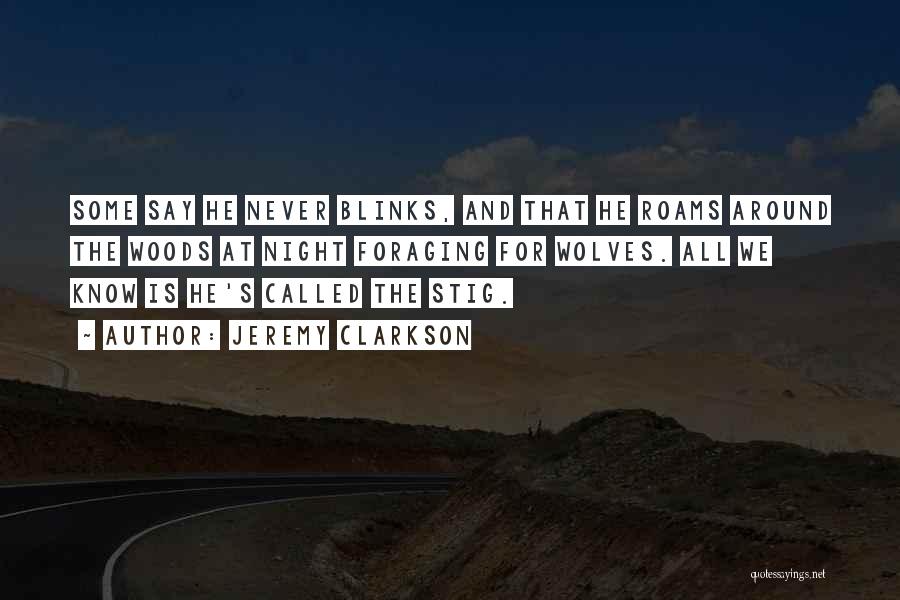 Jeremy Clarkson Quotes: Some Say He Never Blinks, And That He Roams Around The Woods At Night Foraging For Wolves. All We Know