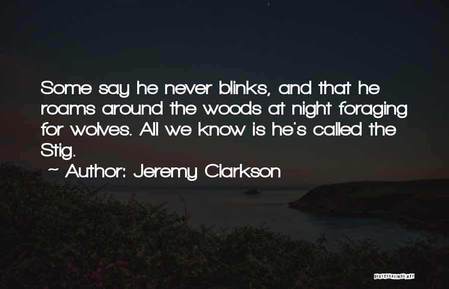 Jeremy Clarkson Quotes: Some Say He Never Blinks, And That He Roams Around The Woods At Night Foraging For Wolves. All We Know