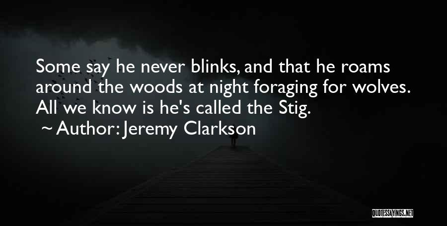 Jeremy Clarkson Quotes: Some Say He Never Blinks, And That He Roams Around The Woods At Night Foraging For Wolves. All We Know