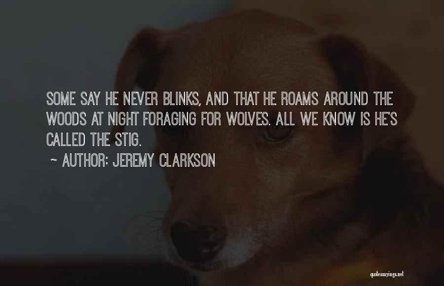 Jeremy Clarkson Quotes: Some Say He Never Blinks, And That He Roams Around The Woods At Night Foraging For Wolves. All We Know