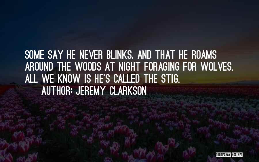 Jeremy Clarkson Quotes: Some Say He Never Blinks, And That He Roams Around The Woods At Night Foraging For Wolves. All We Know