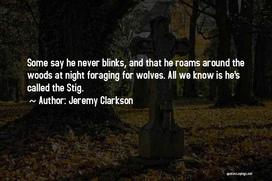 Jeremy Clarkson Quotes: Some Say He Never Blinks, And That He Roams Around The Woods At Night Foraging For Wolves. All We Know