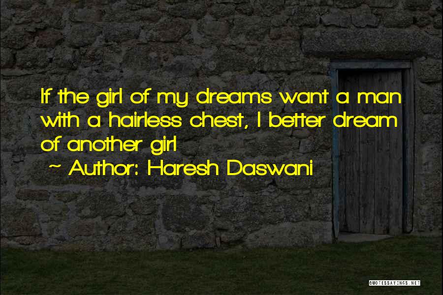 Haresh Daswani Quotes: If The Girl Of My Dreams Want A Man With A Hairless Chest, I Better Dream Of Another Girl