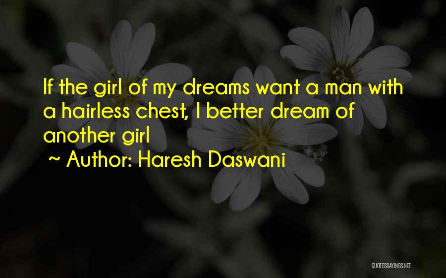 Haresh Daswani Quotes: If The Girl Of My Dreams Want A Man With A Hairless Chest, I Better Dream Of Another Girl