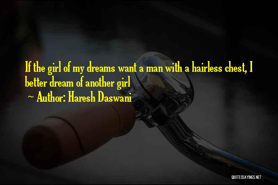 Haresh Daswani Quotes: If The Girl Of My Dreams Want A Man With A Hairless Chest, I Better Dream Of Another Girl