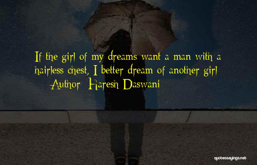 Haresh Daswani Quotes: If The Girl Of My Dreams Want A Man With A Hairless Chest, I Better Dream Of Another Girl