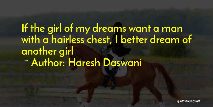 Haresh Daswani Quotes: If The Girl Of My Dreams Want A Man With A Hairless Chest, I Better Dream Of Another Girl