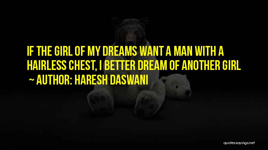 Haresh Daswani Quotes: If The Girl Of My Dreams Want A Man With A Hairless Chest, I Better Dream Of Another Girl