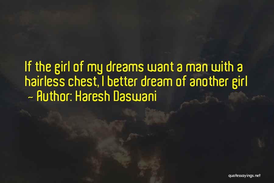 Haresh Daswani Quotes: If The Girl Of My Dreams Want A Man With A Hairless Chest, I Better Dream Of Another Girl