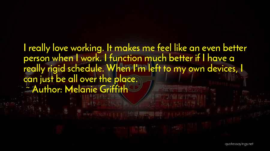 Melanie Griffith Quotes: I Really Love Working. It Makes Me Feel Like An Even Better Person When I Work. I Function Much Better