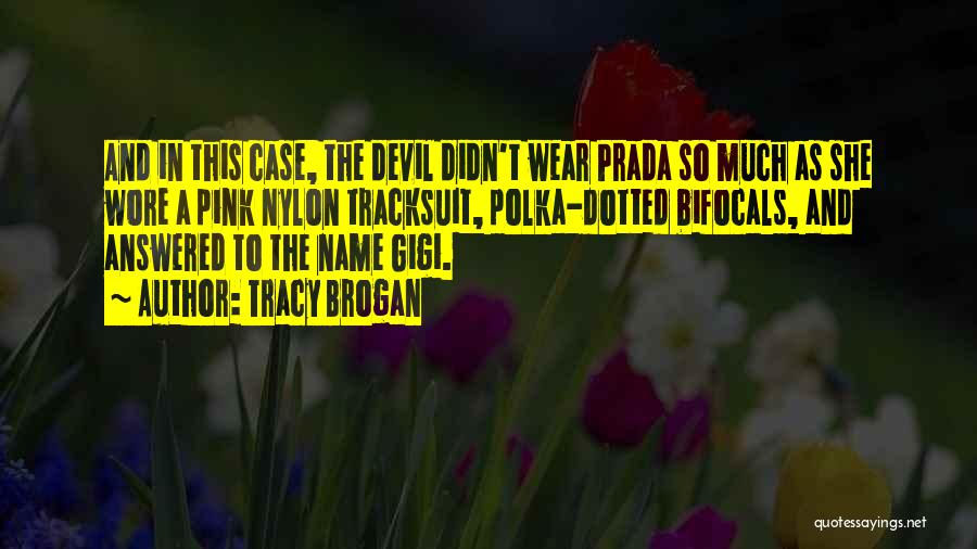 Tracy Brogan Quotes: And In This Case, The Devil Didn't Wear Prada So Much As She Wore A Pink Nylon Tracksuit, Polka-dotted Bifocals,