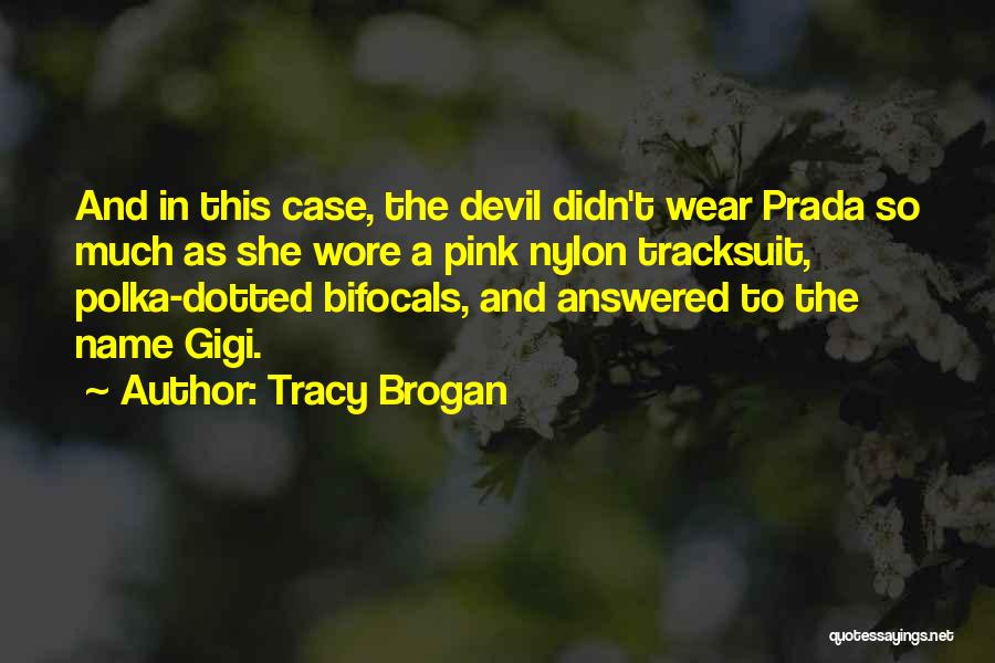 Tracy Brogan Quotes: And In This Case, The Devil Didn't Wear Prada So Much As She Wore A Pink Nylon Tracksuit, Polka-dotted Bifocals,