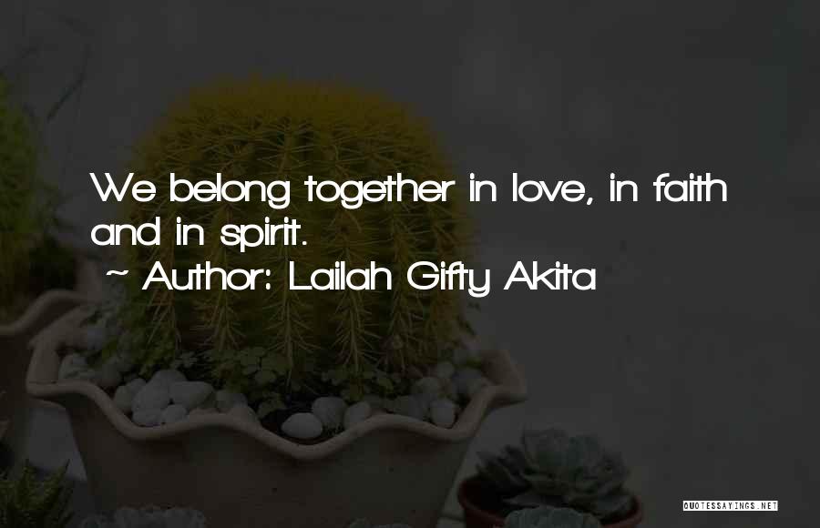 Lailah Gifty Akita Quotes: We Belong Together In Love, In Faith And In Spirit.