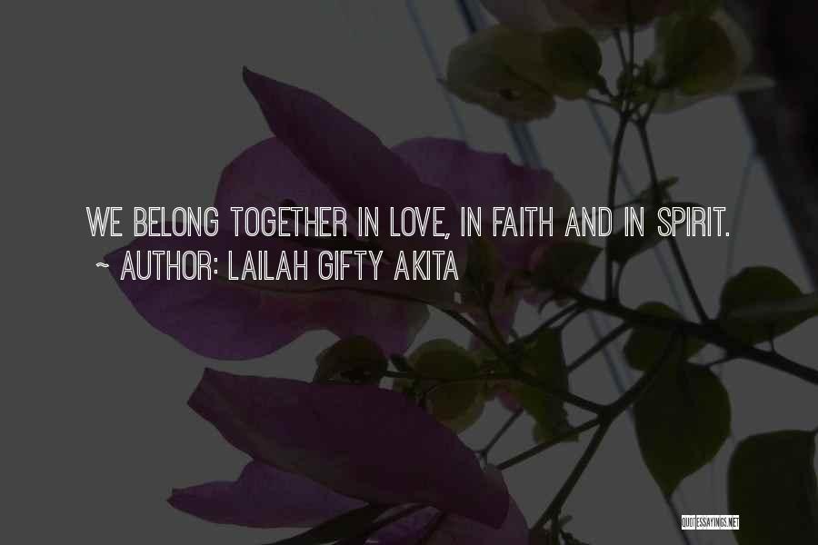 Lailah Gifty Akita Quotes: We Belong Together In Love, In Faith And In Spirit.