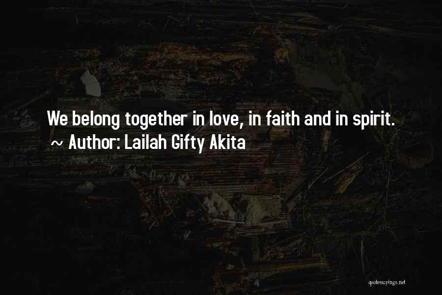 Lailah Gifty Akita Quotes: We Belong Together In Love, In Faith And In Spirit.