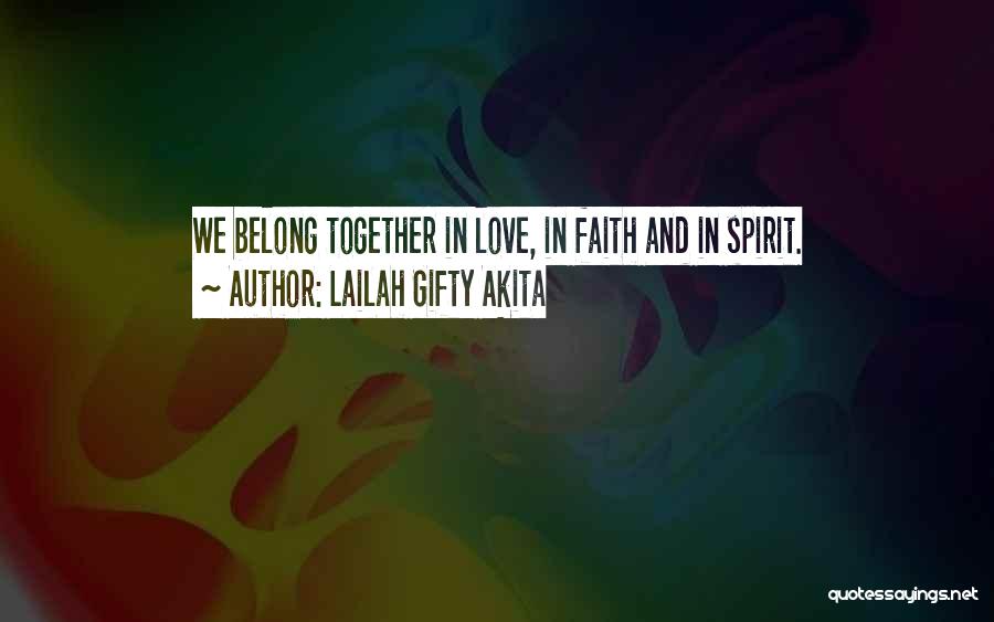 Lailah Gifty Akita Quotes: We Belong Together In Love, In Faith And In Spirit.