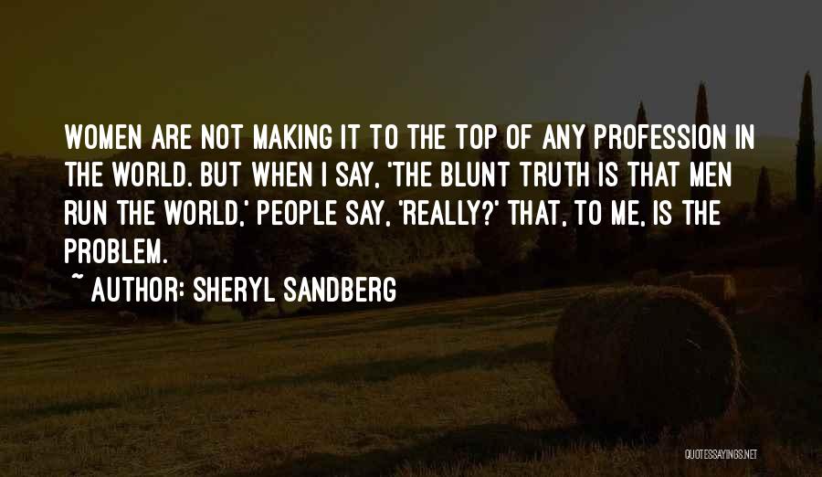 Sheryl Sandberg Quotes: Women Are Not Making It To The Top Of Any Profession In The World. But When I Say, 'the Blunt