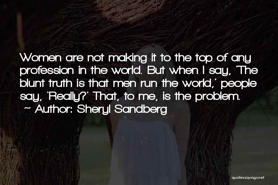 Sheryl Sandberg Quotes: Women Are Not Making It To The Top Of Any Profession In The World. But When I Say, 'the Blunt