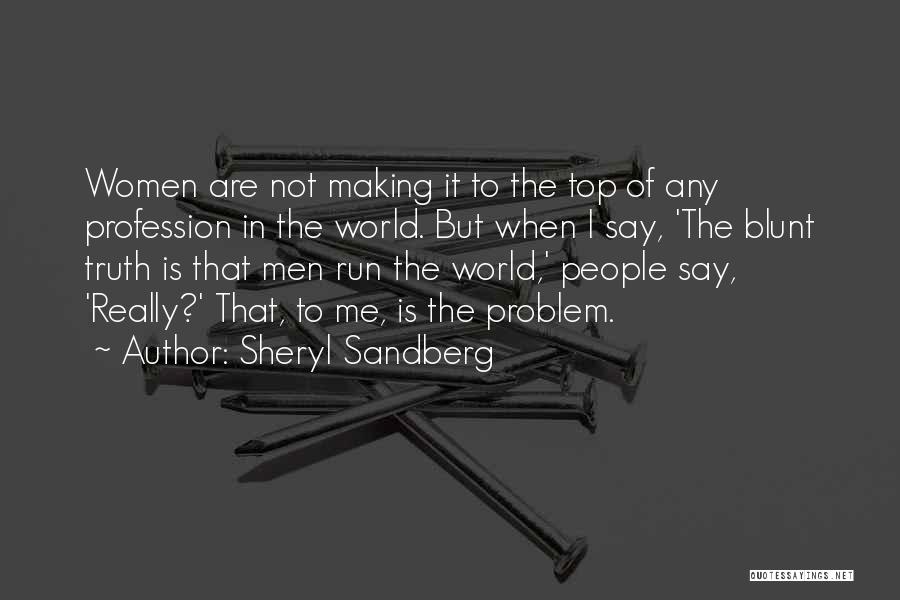 Sheryl Sandberg Quotes: Women Are Not Making It To The Top Of Any Profession In The World. But When I Say, 'the Blunt
