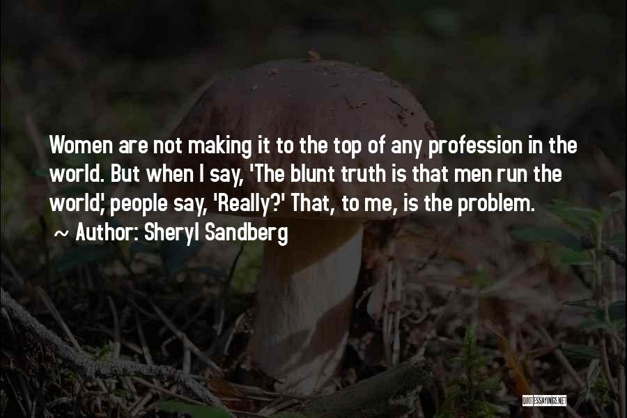 Sheryl Sandberg Quotes: Women Are Not Making It To The Top Of Any Profession In The World. But When I Say, 'the Blunt